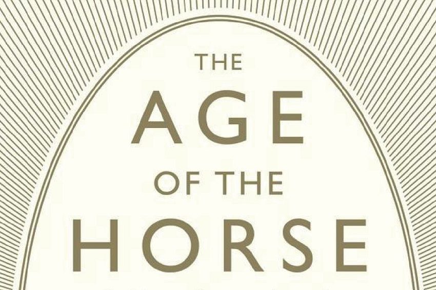 Book Review: The Age of the Horse: An Equine Journey Through Human History